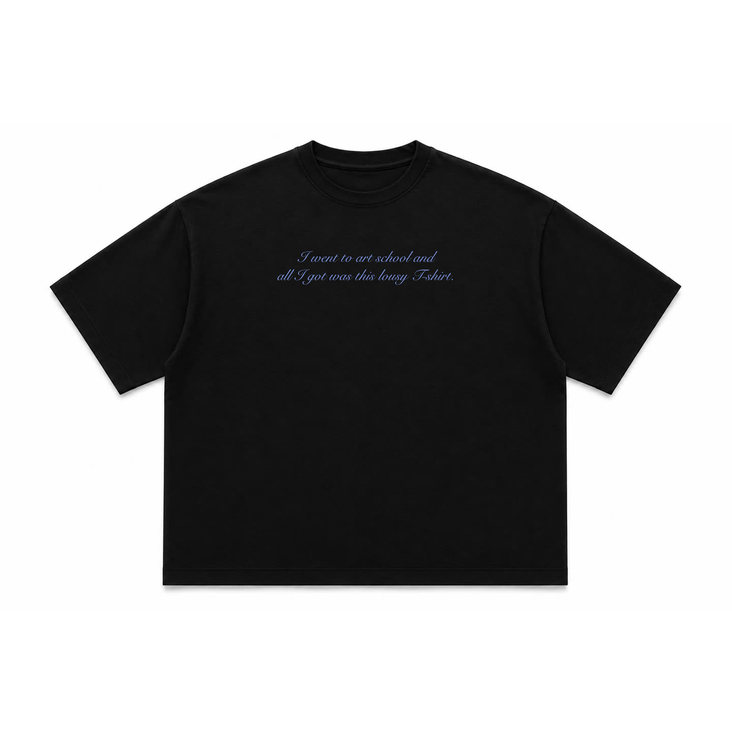 I WENT TO ART SCHOOL AND ALL I GOT WAS THIS LOUSY T-SHIRT (#8099e5)